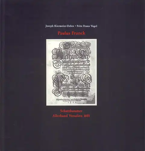 Franck, Paulus: Schatzkammer Allerhand Versalien 1601. Hrsg. von Joseph Kiermeier-Debre u. Fritz Franz Vogel. (Übersetzungen von Malcolm Green u. Pierre Deshusses). (Original-Ausgabe. 1. Aufl.). 