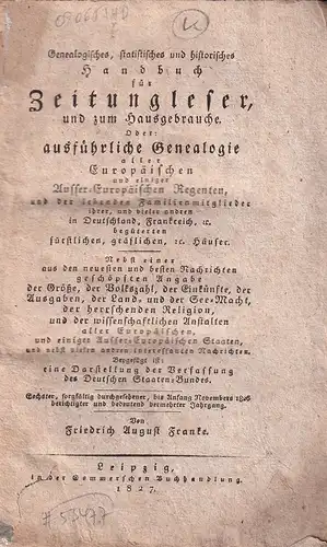 Franke, Friedrich August: Genealogisches, statistisches und historisches Handbuch für Zeitungsleser, und zum Hausgebrauche. Oder: ausführliche Genealogie aller Europäischen und einiger Ausser Europäischen Regenten ... fürstlichen.. 