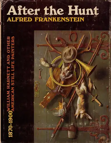 Frankenstein, Alfred: After the hunt. William Harnett and other American still life painters 1870-1900. Revised edition. (Ed. by Walter Horn). 