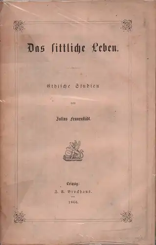 Frauenstädt, Julius: Das sittliche Leben. Ethische Studien. 