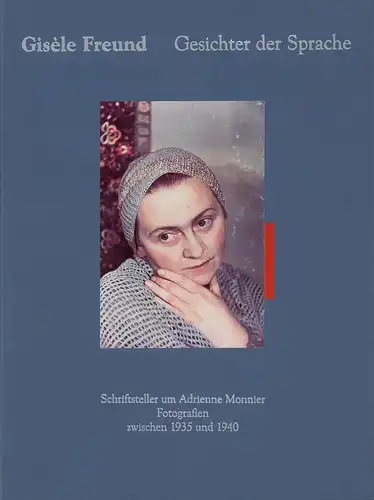 Freund, Gisèle: Gesichter der Sprache. Schriftsteller um Adrienne Monnier. Fotografien zwischen 1935 und 1940. 