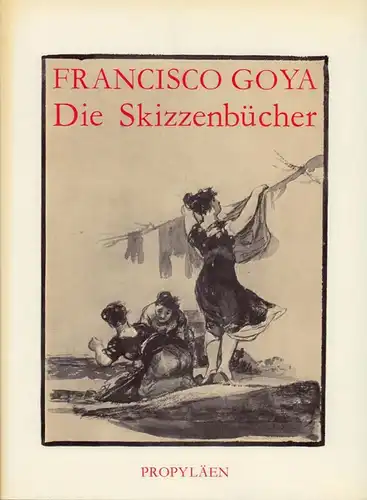 Francisco Goya, die Skizzenbücher. Vorw. von Xavier de Salas. [Die Übersetzung aus dem Französischen besorgte Alfred P. Zeller]. 