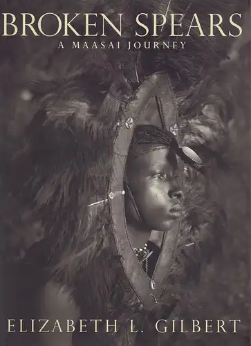 Gilbert, Elizabeth L: Broken spears. A Maasai journey. 