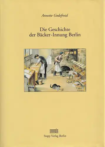 Godefroid, Annette: Die Geschichte der Bäcker-Innung Berlin. 
