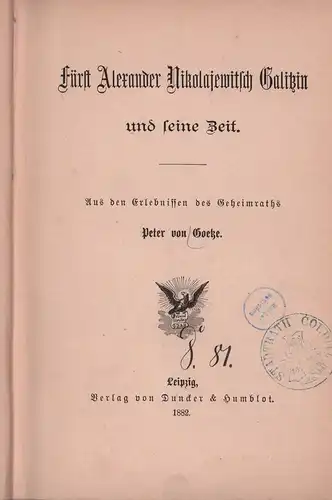 Goetze, Peter von.: Fürst Alexander Nikolajewitsch Galitzin und seine Zeit. Aus den Erlebnissen des Geheimraths Peter von Goetze. 