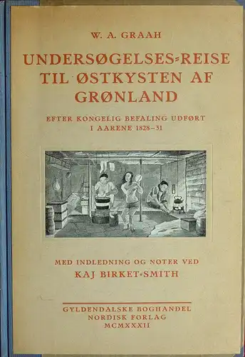 Graah, W. A. [Wilhelm August]: Undersøgelses-Reise til Østkysten af Grønland. Efter kongelig Befaling udført i Aarene 1828-31. Med Indledning og Noter ved Kaj Birket-Smith. 
