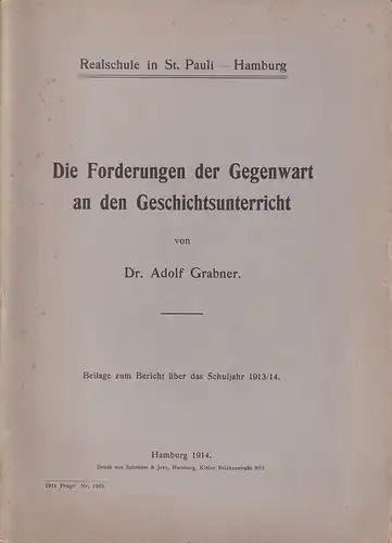 Grabner, Adolf: Die Forderungen der Gegenwart an den Geschichtsunterricht. Hrsg. von der Realschule in St. Pauli, Hamburg. Beilage zum Bericht über das Schuljahr 1913/14. 