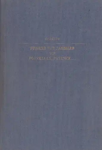 Graesse, J. G. Th. [Johann Georg Theodor ] / Behse, Arthur: Führer für Sammler von Porzellan und Fayence, Steinzeug, Steingut usw. Umfassendes Verzeichnis der auf.. 