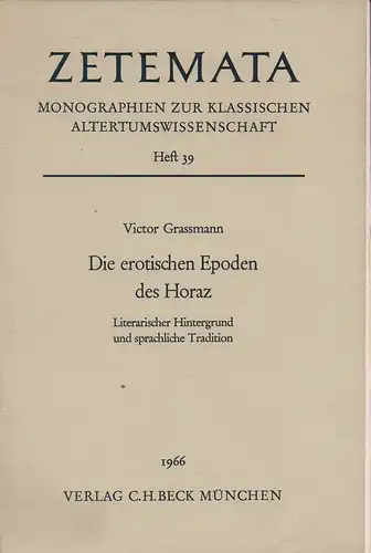 Grassmann, Victor: Die erotischen Epoden des Horaz. Literarischer Hintergrund und sprachliche Tradition. (In Gemeinschaft mit anderen hrsg. von Erich Burck u. Hans Diller). 