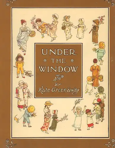 Greenaway, Kate: Under the window. Pictures & rhymes for children by Kate Greenaway. Engraved & printed by Edmund Evans. REPRINT (der Ausgabe London, 1878). 