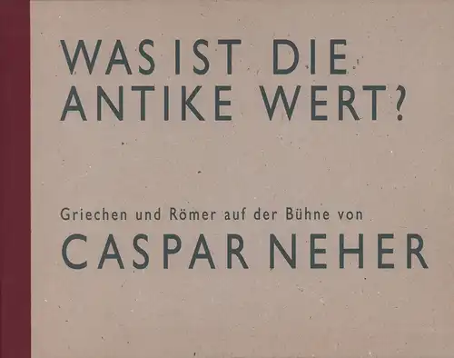 Was ist die Antike wert?. Griechen und Römer auf der Bühne von Caspar Neher, Greisenegger-Georgila, Vana / Jans, Hans Jörg  (Hrsg.)
