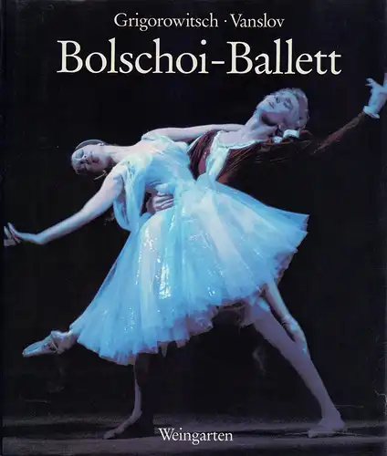 Grigorowitsch, Juri u. Vanslow, Victor: Bolschoi-Ballett. [Übersetzung aus dem Russischen: Walerij Danilow: Zusammenstellung der Abb. u. Bildlegenden: G. Sapewalowa]. 