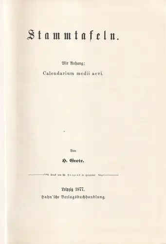 Grote, H. [Hermann]: Stammtafeln. (Mit Anhang: Calendarium medii aevi). (Reprint der Orig.-Ausg. Leipzig 1877). (7. Aufl.). 