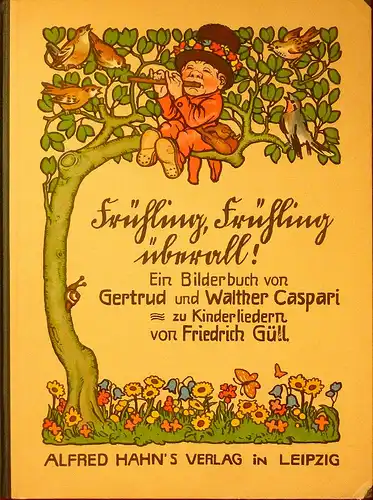 Güll, Friedrich.: Frühling, Frühling überall!. Ein Bilderbuch von Gertrud und Walther Caspari zu Kinderliedern von Friedrich Güll. (3. Aufl., 13.-18. Tsd.). 