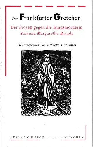 Habermas, Rebekka (Hrsg.): Das Frankfurter Gretchen. Der Prozeß gegen die Kindsmörderin Susanna Margaretha Brandt. Hrsg. in Verbindung mit Tanja Hommen. 