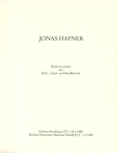 Hafner, Jonas.: Jonas Hafner. Werkverzeichnis der Holz , Linol  und Metalldrucke. Rathaus Reutlingen, 27.3. 24.4.1988; Richard Haizmann Museum Niebüll, 22.5. 3.7.1988. (Hrsg. Stadt Reutlingen.. 
