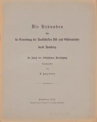 Hagedorn, A.  [Anton] (Hrsg.): Die Urkunden über die Erwerbung der Landschaften Bill- und Ochsenwärder durch Hamburg. In Anlaß der 500jährigen Vereinigung. 