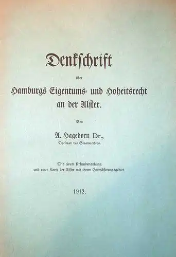 Hagedorn, A. [Anton]: Denkschrift über Hamburgs Eigentums- und Hoheitsrecht an der Alster. Mit einem Urkundenanhang und einer Karte der Alster mit ihrem Entwässerungsgebiet. 