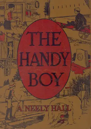 Hall, A. [Albert] Neely: The handy boy. A modern handy book of practical and profitable pastimes. With over six hundred illustrations and working-drawings by the author and Norman P. Hall. 
