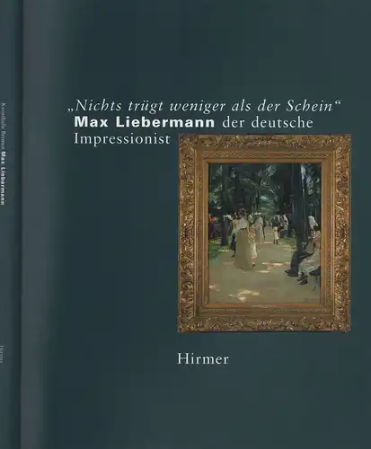 Hansen, Dorothee) (Red.): Nichts trügt weniger als der Schein. Max Liebermann, der deutsche Impressionist. (Hrsg. von dem Kunstverein in Bremen). 