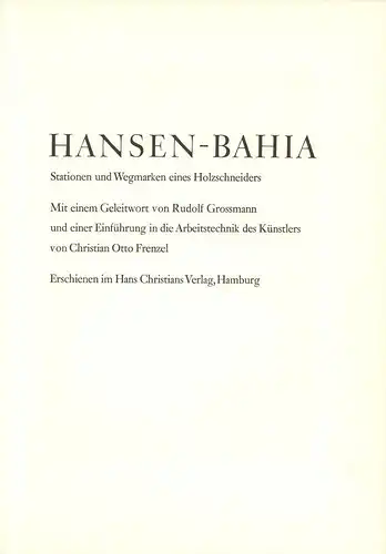 Hansen-Bahia.: Hansen-Bahia. Stationen und Wegmarken eines Holzschneiders. Mit einem Geleitwort von Rudolf Grossmann und einer Einführung in die Arbeitstechnik des Künstlers von Christian Otto Frenzel. 