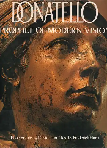 Hartt, Frederick: Donatello. Prophet of modern vision. Photographs by David Finn. 