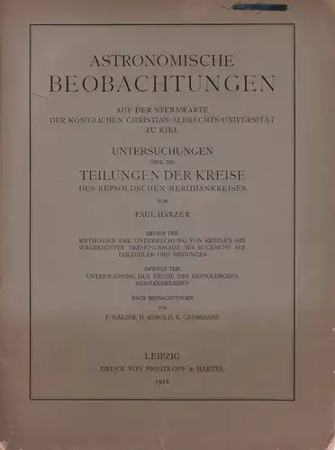 Harzer, Paul: Untersuchungen über die Teilungen der Kreise des Repsoldschen Meridiankreises. 2 Tle. in 1 Bd. Nach Beobachtungen von Paul Harzer, H. Kobold, E. Grossmann. 