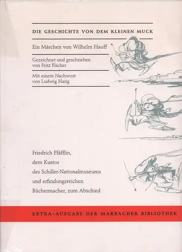 Hauff, Wilhelm: Die Geschichte von dem kleinen Muck. Ein Märchen. Gezeichnet u. geschrieben von Fritz Fischer. Mit einem Nachwort von Ludwig Harig. (Extra-Ausgabe der Marbacher Bibliothek. Hrsg. von Jochen Meyer, Ulrich Ott u. Reinhard Tgahrt). 