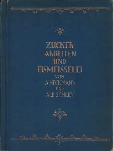 Heckmann, Adolf u. Schley, Albert: Zuckerarbeiten und Eismeisselei. 