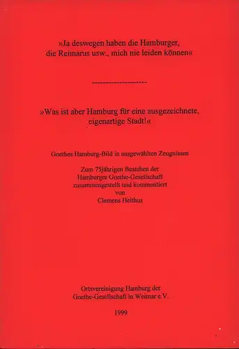 Heithus, Clemens (Bearb.): Ja deswegen haben die Hamburger, die Reimarus usw., mich nie leiden können. "Was ist aber Hamburg für eine ausgezeichnete, eigenartige Stadt!". Goethes...