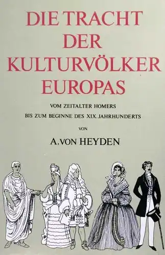 Die Tracht der Kulturvölker Europas vom Zeitalter Homers bis zum Beginne des XIX. Jahrhunderts. (NACHDRUCK der Ausgabe Leipzig 1889). 
