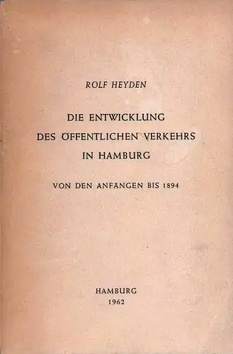 Heyden, Rolf: Die Entwicklung des öffentlichen Verkehrs in Hamburg. Von den Anfängen bis 1894. (Hrsg. von Walter Hävernick). 