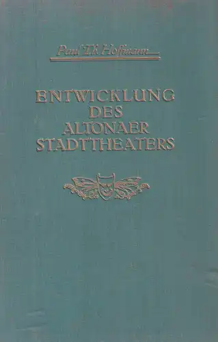 Hoffmann, Paul Theodor: Die Entwicklung des Altonaer Stadttheaters. Ein Beitrag zu seiner Geschichte. Festschrift zum fünfzigjährigen Bestehen des jetztigen Hauses im Auftrag der Altonaer Stadttheater-Aktiengesellschaft. 