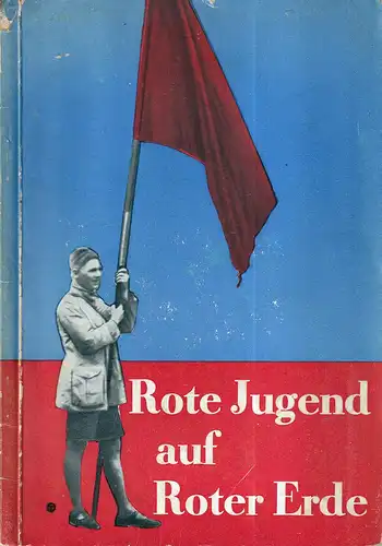 Rote Jugend auf roter Erde. Erinnerungsbuch an den 5. Reichsjugendtag 1928 in Dortmund und das 1. Reichszeltlager der S.A.J. im Teutoburger Walde, Hofmann, Willi / Weber, Gustav