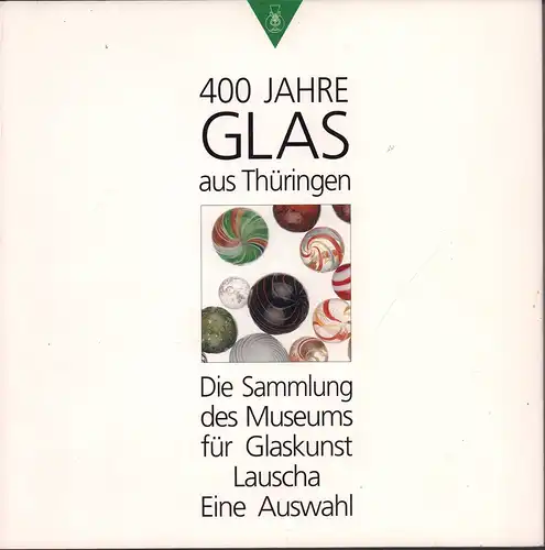 Horn, Helena: 400 Jahre Glas aus Thüringen. Die Sammlung des Museums für Glaskunst Lauscha. Eine Auswahl. 