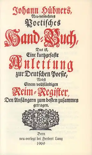 Hübner, Johann.: Johann Hübners Neu Vermehrtes Poetisches Hand Buch. Das ist, eine kurtzgefaste Anleitung zur Deutschen Poesie, nebst einem vollständigen Reimregister; den Anfängern zum besten.. 