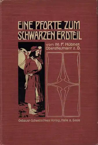 Hübner, Max [Friedrich]: Eine Pforte zum Schwarzen Erdteil. Die Gestade, Steppen und Wüsten Französisch-Nordafrikas. Moderne Wanderziele zwischen Marokkos Ostgrenze und Tripolitanien. 