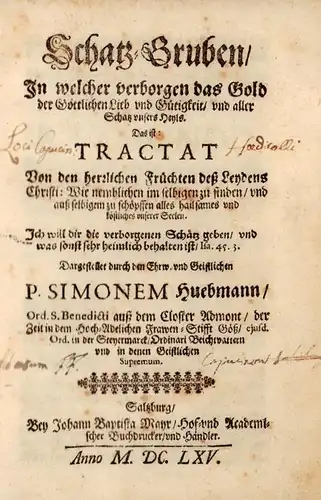 Huebmann, Simon: Schatz Gruben, In welcher verborgen das Gold der Göttlichen Lieb vnd Gütigkeit, vnd aller Schatz vnsers Heyls:. Das ist: Tractat Von den herrlichen.. 