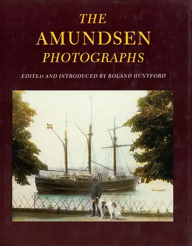 The Amundsen Photographs. Edited and introduced by Roland Huntford, Huntford, Roland (Hrsg.)