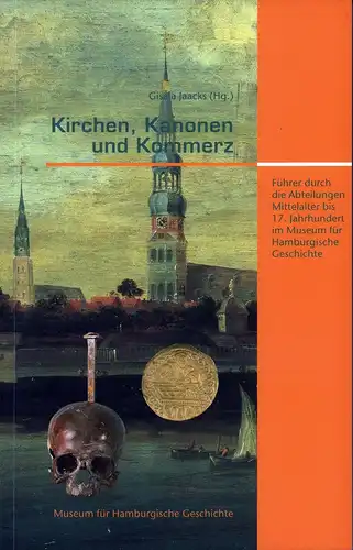 Jaacks, Gisela (Hrsg.): Kirchen, Kanonen und Kommerz. Führer durch die Abteilungen Mittelalter bis 17. Jahrhundert im Museum für Hamburgische Geschichte. 