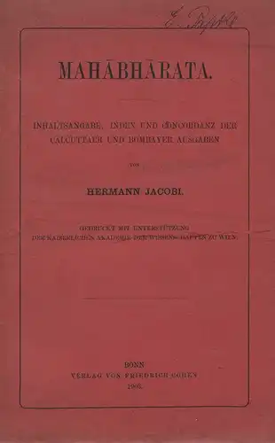 Jacobi, Hermann: Mahabharata. Inhaltsangabe, Index und Concordanz der Calcuttaer und Bombayer Ausgaben. Gedruckt mit Unterstützung der Kaiserlichen Akademie der Wissenschaften zu Wien. 