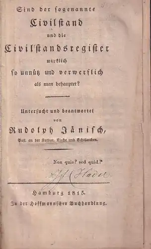 Jänisch, Rudolph: Sind der sogenannte Civilstand und die Civilstandsregister wirklich so unnütz und verwerflich, als man behauptet?. Untersucht und beantwortet v. R. Jänisch. 