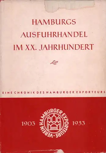 Jantzen, Günther: Hamburgs Ausfuhrhandel im XX. Jahrhundert. Ein Beitrag zur Geschichte eines deutschen Kaufmannsstandes und des "Verein Hamburger Exporteure" 1903-1953. 