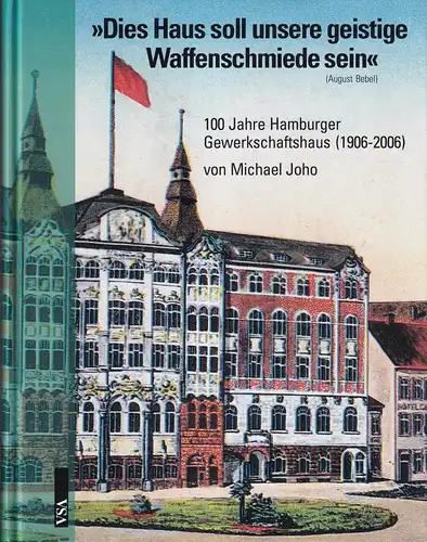 Joho, Michael: Dies Haus soll unsere geistige Waffenschmiede sein (August Bebel). 100 Jahre Hamburger Gewerkschaftshaus 1906-2006. Hrsg.v. Deutscher Gewerkschaftsbund Hamburg. 