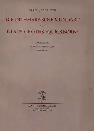 Jörgensen, Peter: Die Dithmarsische Mundart von Klaus Groths "Quickborn". Lautlehre, Formenlehre und Glossar. 