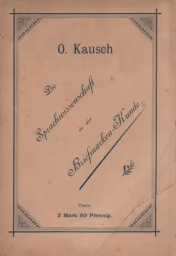 Kausch, Oskar: Die Sprachwissenschaft in der Briefmarkenkunde. Ein Handbuch für Sammler jeder Richtung, insbesondere für Freunde des Briefmarkensammelwesens. 3. durch Nachträge erweit. Aufl. 