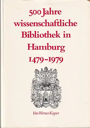 Kayser, Werner: 500 Jahre wissenschaftliche Bibliothek in Hamburg. 1479-1979. Von der Ratsbücherei zur Staats- und Universitätsbibliothek. Mit Beitr. v. Hellmut Braun u. Erich Zimmermann. 