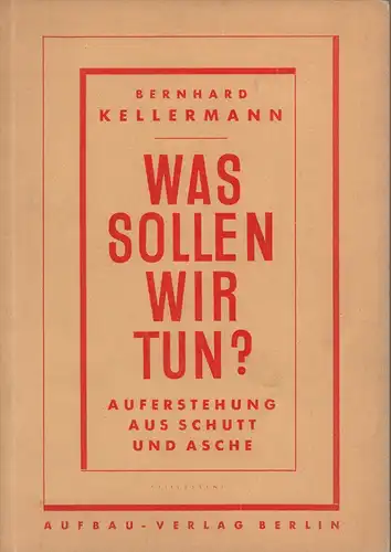 Kellermann, Bernhard: Was sollen wir tun? [Rede]. Mit Diskussionsbeiträgen von Theodor Plievier, Th. Lieser, Adam Scharrer, Bernhard Bechler u. Robert Havemann. 