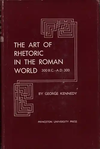 Kennedy, George [Alexander]: The art of rhetoric in the Roman world. 300 B.C. - A.D. 300. 