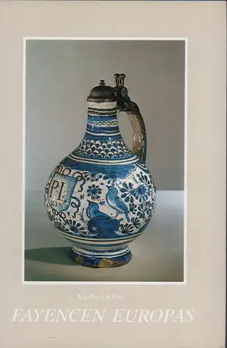 Klein, Adalbert: Fayencen Europas. Ein Handbuch für Sammler und Liebhaber. 